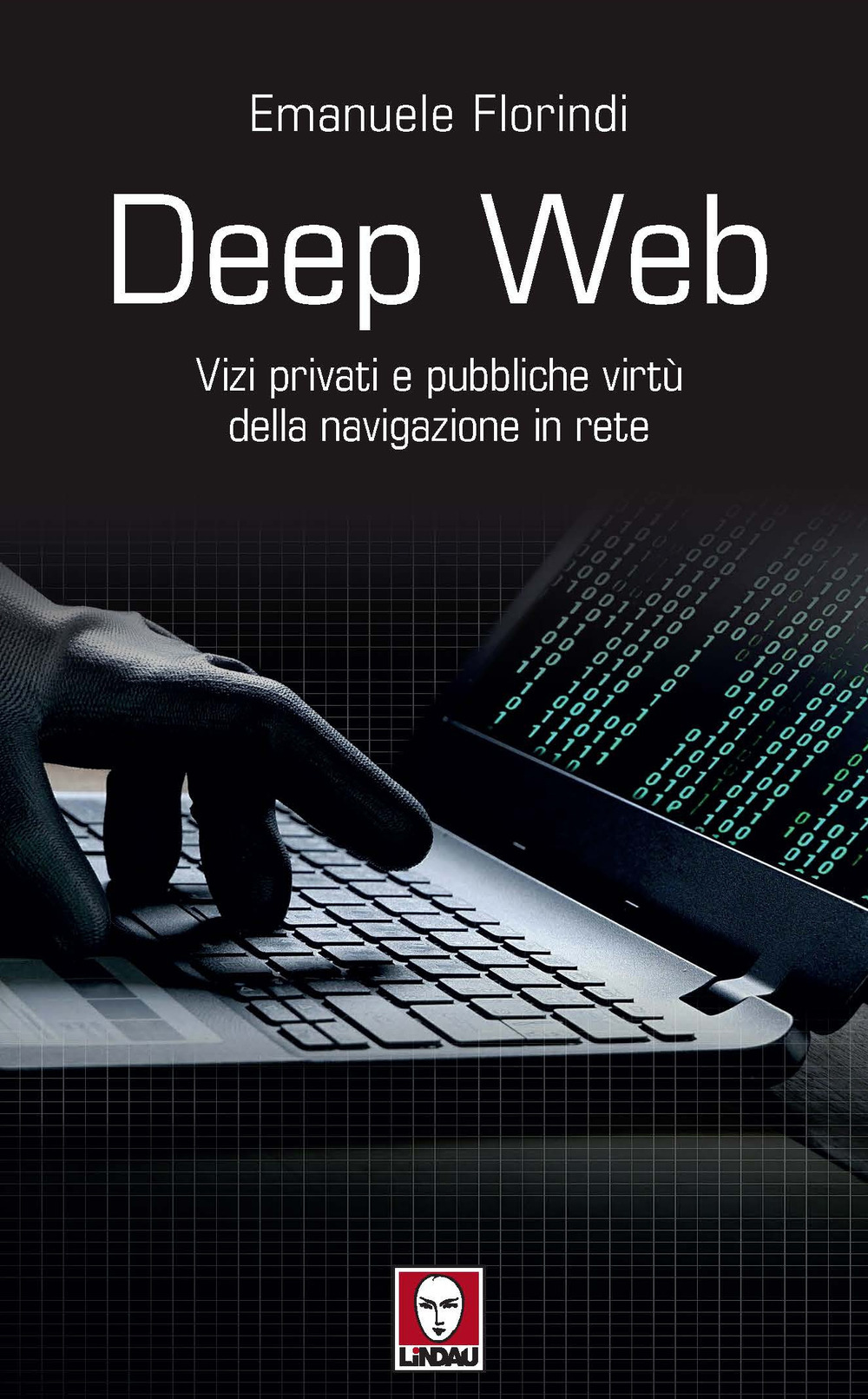Libro Deep web. Vizi privati e pubbliche virtù della navigazione in rete di Emanuele Florindi - ean 9788833533445 - Lindau