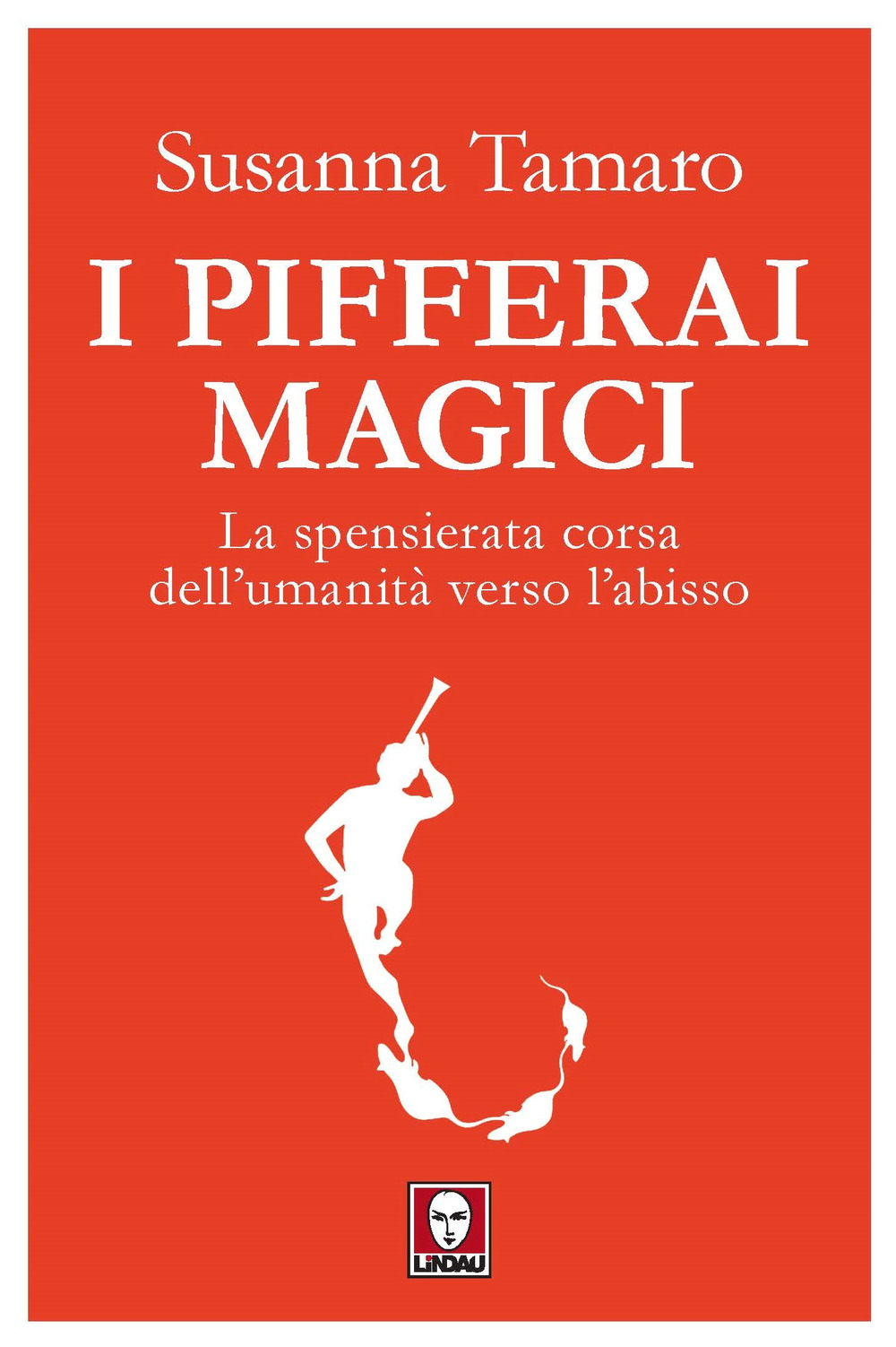 Libro pifferai magici. La spensierata corsa dell'umanità verso l'abisso di Susanna Tamaro - ean 9788833537399 - Lindau