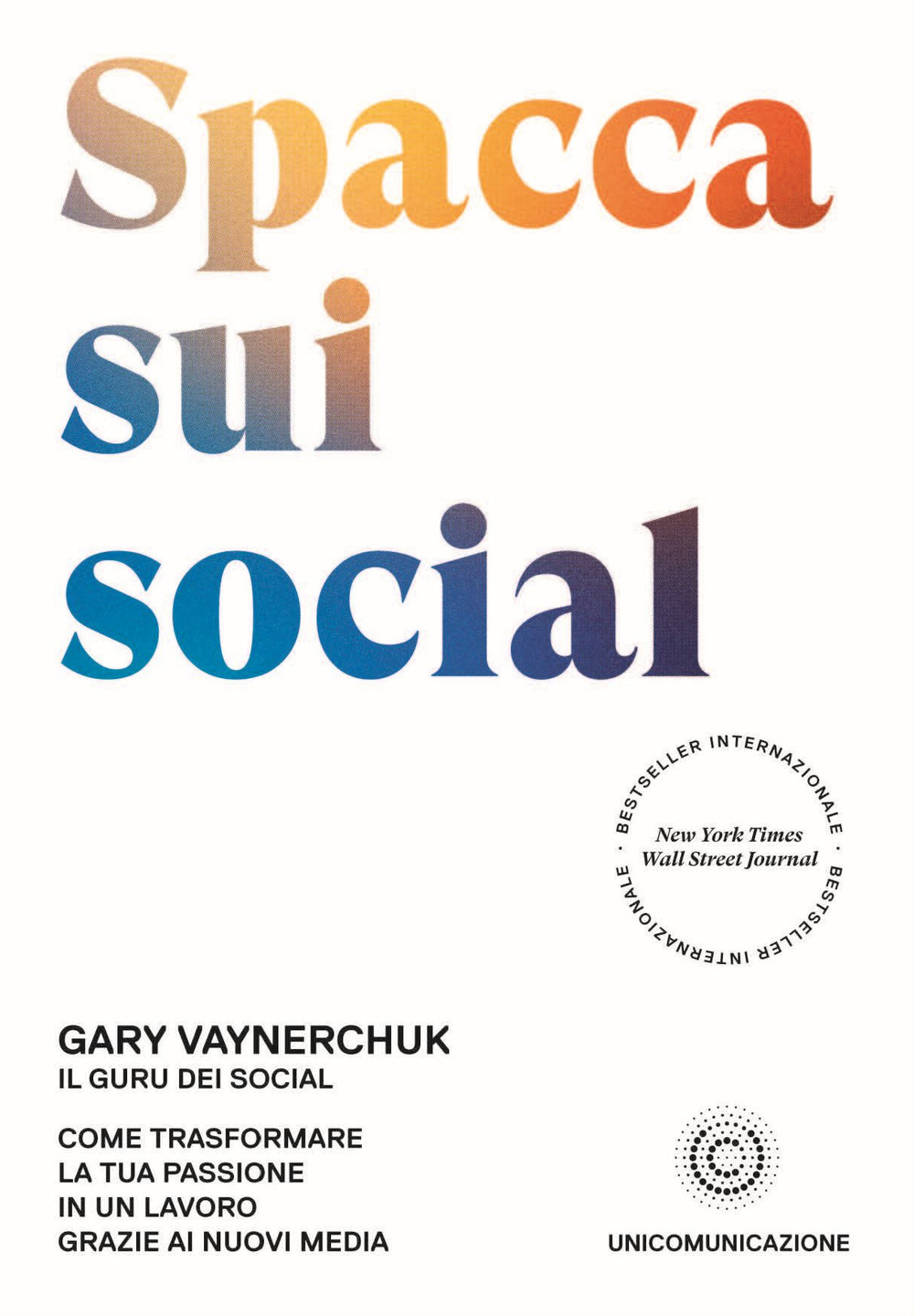Libro Spacca sui social. Come trasformare la tua passione in un lavoro grazie ai nuovi media di Gary Vaynerchuk - ean 9788833620596 - Unicomunicazione.it