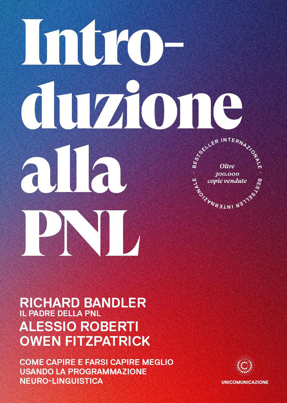 Libro Introduzione alla PNL. Come capire e farsi capire meglio usando la Programmazione Neuro-Linguistica di Richard Bandler; Alessio Roberti; Owen Fitzpatrick - ean 9788833620671 - Unicomunicazione.it