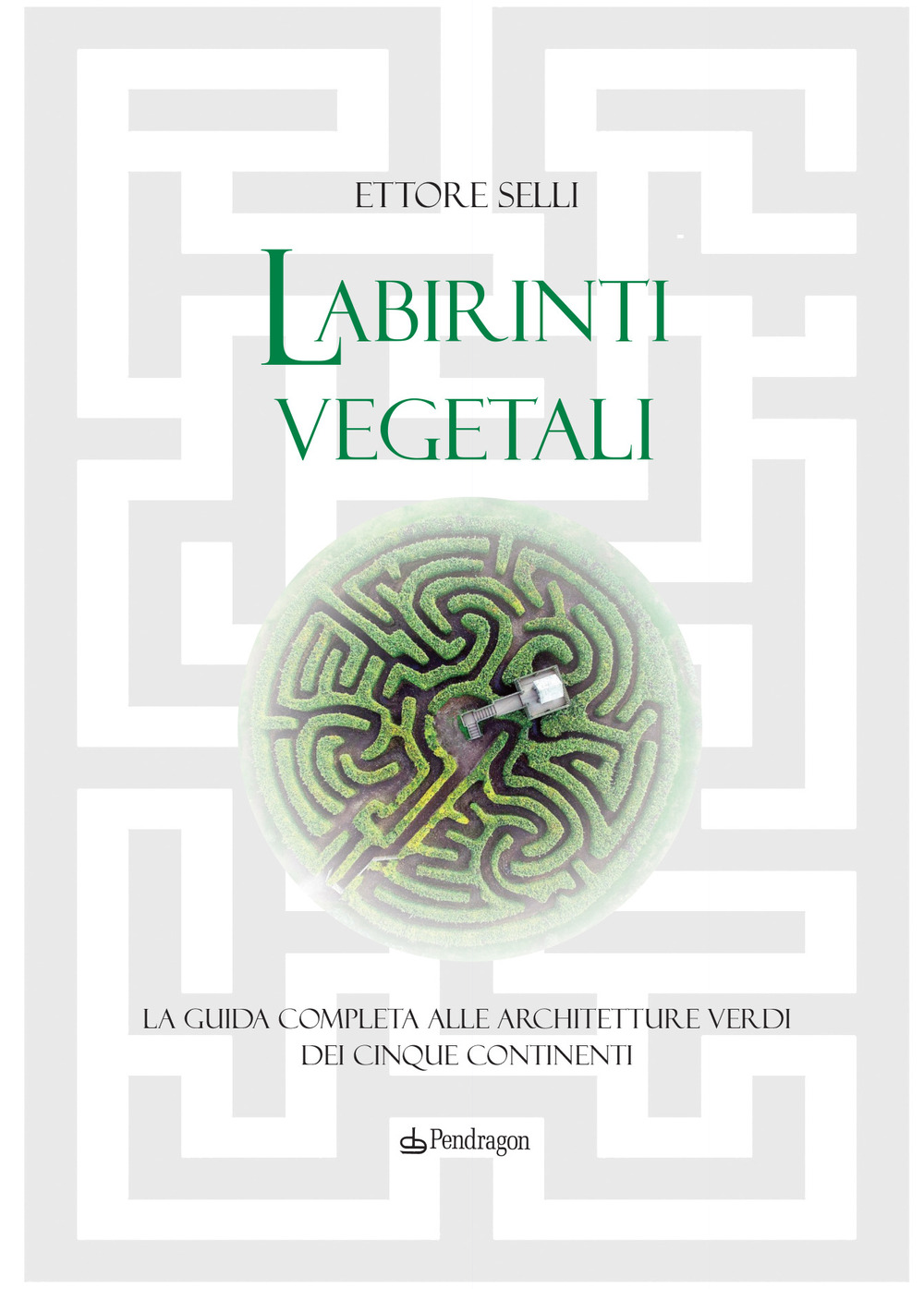 Libro Labirinti vegetali. La guida completa alle architetture verdi dei cinque continenti di Ettore Selli - ean 9788833642222 - Pendragon