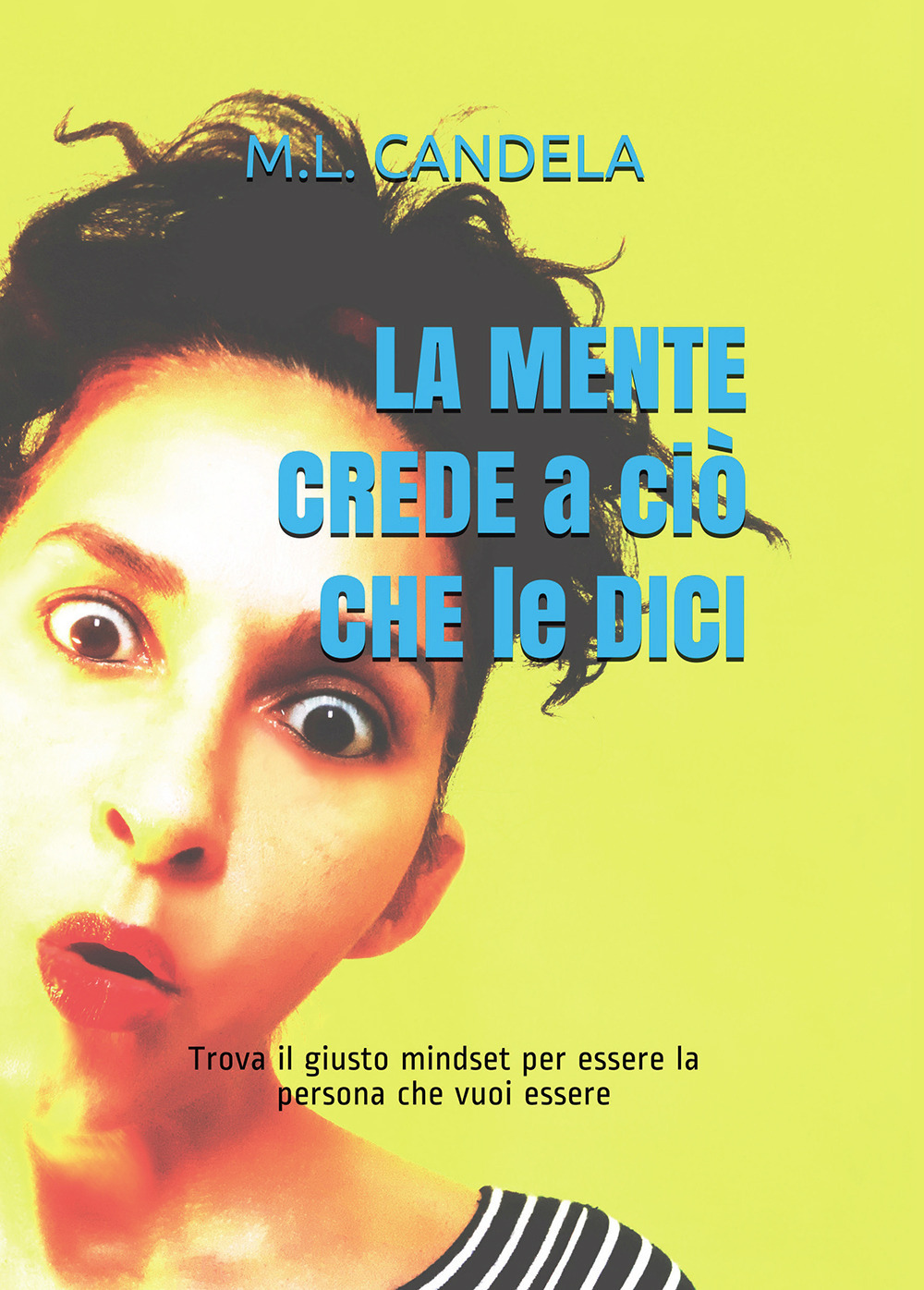 Libro mente crede a ciò che le dici. Trova il giusto mindset per essere la persona che vuoi essere di Maria Luisa Candela - ean 9788833778136 - Passione Scrittore selfpublishing