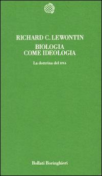 Libro Biologia come ideologia. La dottrina del DNA di Richard C. Lewontin - ean 9788833907932 - Bollati Boringhieri