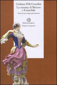 Libro statuina di Meissen e il mandala. Storia di una terapia psicomotoria di Giuliana Pelli Grandini - ean 9788833912042 - Bollati Boringhieri