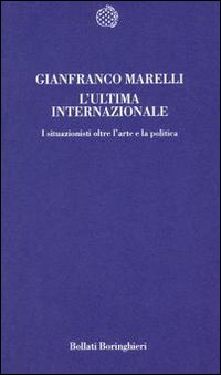Libro ultima Internazionale. I situazionisti oltre l'arte e la politica di Gianfranco Marelli - ean 9788833912073 - Bollati Boringhieri