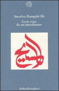 Libro Gesù visto da un musulmano di Amadou Hampâté Bâ - ean 9788833912448 - Bollati Boringhieri
