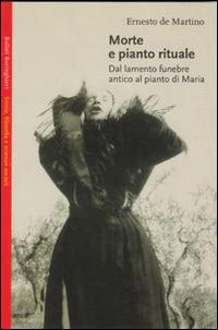 Libro Morte e pianto rituale. Dal lamento funebre antico al pianto di Maria di Ernesto De Martino - ean 9788833912585 - Bollati Boringhieri