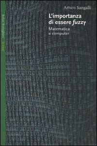 Libro importanza di essere fuzzy. Matematica e computer di Arturo Sangalli - ean 9788833912615 - Bollati Boringhieri