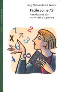 Libro Facile come p greco. Introduzione alla matematica superiore di Oleg Aleksandrovic Ivanov - ean 9788833912738 - Bollati Boringhieri