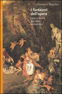 Libro fantasmi dell'Opera. Idea e forme del mito romantico di Giovanni Macchia - ean 9788833912974 - Bollati Boringhieri
