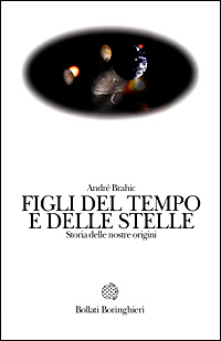 Libro Figli del tempo e delle stelle. Storia delle nostre origini di André Brahic - ean 9788833913032 - Bollati Boringhieri