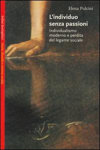 Libro individuo senza passioni. Individualismo moderno e perdita del legame sociale di Elena Pulcini - ean 9788833913209 - Bollati Boringhieri