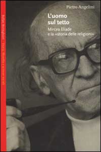 Libro uomo sul tetto. Mircea Eliade e la «storia delle religioni» di Pietro Angelini - ean 9788833913605 - Bollati Boringhieri