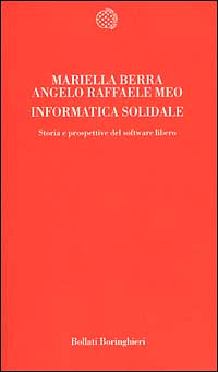 Libro Informatica solidale. Storia e prospettive del software libero di Mariella Berra; Angelo R. Meo - ean 9788833913636 - Bollati Boringhieri