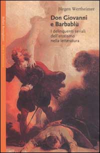 Libro Don Giovanni e Barbablù. I delinquenti seriali dell'erotismo nella letteratura di Jürgen Wertheimer - ean 9788833914428 - Bollati Boringhieri