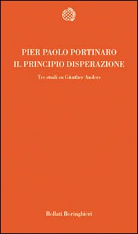 Libro principio di disperazione. Tre studi su Günther Anders di Pier Paolo Portinaro - ean 9788833914640 - Bollati Boringhieri