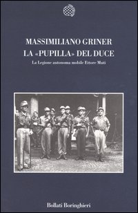 Libro pupilla del duce. La legione autonoma mobile Ettore Muti di Massimiliano Griner - ean 9788833914992 - Bollati Boringhieri