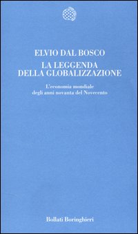 Libro leggenda della globalizzazione. L'economia mondiale degli anni novanta del Novecento di Elvio Dal Bosco - ean 9788833915227 - Bollati Boringhieri