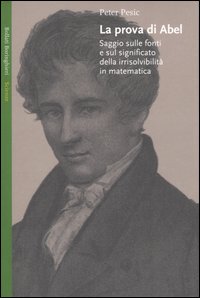 Libro prova di Abel. Saggio sulle fonti e sul significato della irrisolvibilità in matematica di Peter Pesic - ean 9788833915463 - Bollati Boringhieri