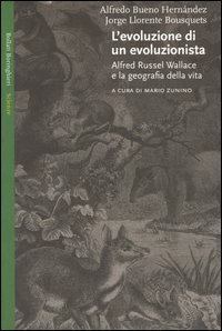 Libro evoluzione di un evoluzionista. Alfred Russel Wallace e la geografia della vita di Alfredo Bueno Hernández; Jorge Llorente Bousquets - ean 9788833915609 - Bollati Boringhieri
