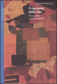 Libro racconto della vita. Psicoanalisi e autobiografia di Giovanni Starace - ean 9788833915623 - Bollati Boringhieri