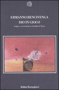 Libro Dio in gioco. Logica e sovversione in Anselmo d'Aosta di Ermanno Bencivenga - ean 9788833916675 - Bollati Boringhieri