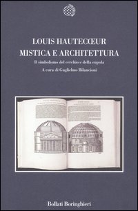 Libro Mistica e architettura. Il simbolismo del cerchio e della cupola di Louis Hautecoeur - ean 9788833916965 - Bollati Boringhieri