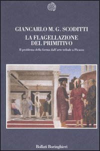 Libro flagellazione del primitivo. Il problema della forma dall'arte tribale a Picasso di Giancarlo M. G. Scoditti - ean 9788833916996 - Bollati Boringhieri
