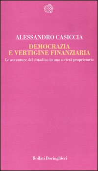 Libro Democrazia e vertigine finanziaria. Le avventure del cittadino in una società proprietaria di Alessandro Casiccia - ean 9788833917030 - Bollati Boringhieri
