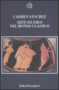 Libro Arte ed eros nel mondo classico di Carmen Sánchez - ean 9788833917207 - Bollati Boringhieri