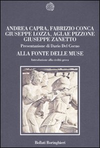 Libro Alla fonte delle muse. Introduzione alla civiltà greca di Aglae M. Pizzone; Andrea Capra; Giuseppe Lozza; Giuseppe Zanetto; Fabrizio Conca - ean 9788833917375 - Bollati Boringhieri
