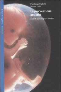 Libro procreazione assistita. Aspetti psicologici e medici di P. Luigi Righetti; Serena Luisi - ean 9788833917924 - Bollati Boringhieri