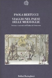 Libro Viaggio nel paese delle meraviglie. Scienza e curiosità nell'Italia del Settecento di Paola Bertucci - ean 9788833918020 - Bollati Boringhieri