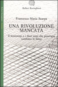 Libro rivoluzione mancata. Il bootstrap e i dieci anni che potevano cambiare la fisica di Francesco M. Scarpa - ean 9788833918686 - Bollati Boringhieri