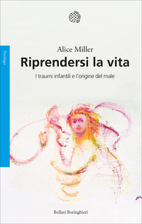 Libro Riprendersi la vita. I traumi infantilie l'origina del male di Alice Miller - ean 9788833919799 - Bollati Boringhieri
