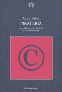 Libro Pirateria. Storia della proprietà intellettuale da Gutenberg a Google di Adrian Johns - ean 9788833921822 - Bollati Boringhieri