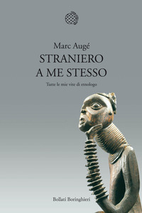Libro Straniero a me stesso. Tutte le mie vite di etnologo di Marc Augé - ean 9788833922294 - Bollati Boringhieri