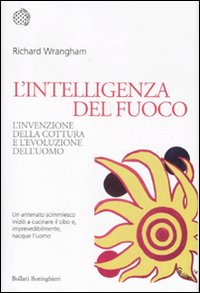 Libro intelligenza del fuoco. L'invenzione della cottura e l'evoluzione dell'uomo di Richard Wrangham - ean 9788833922508 - Bollati Boringhieri