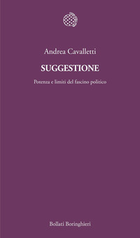Libro Suggestione. Potenza e limiti del fascino politico di Andrea Cavalletti - ean 9788833922522 - Bollati Boringhieri