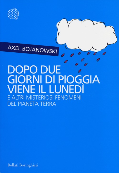 Libro Dopo due giorni di pioggia viene il lunedì e altri misteriosi fenomeni del pianeta Terra di Axel Bojanowski - ean 9788833924335 - Bollati Boringhieri