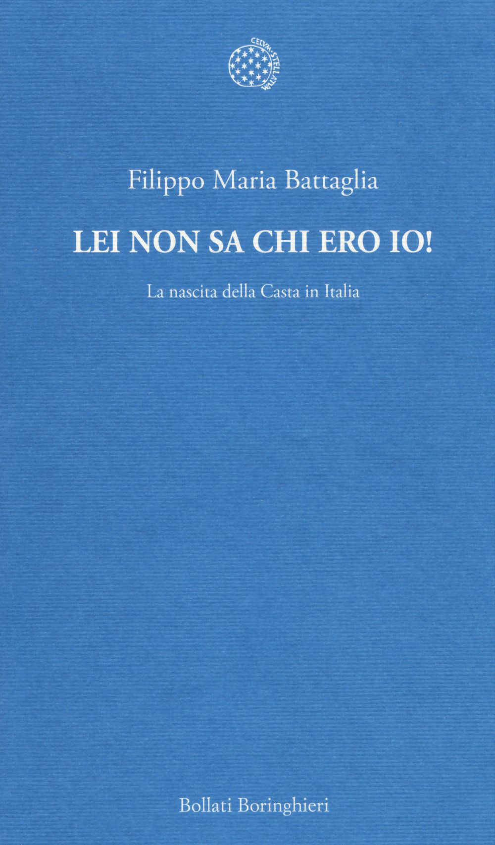 Libro Lei non sa chi ero io! La nascita della Casta in Italia di Filippo Maria Battaglia - ean 9788833925844 - Bollati Boringhieri