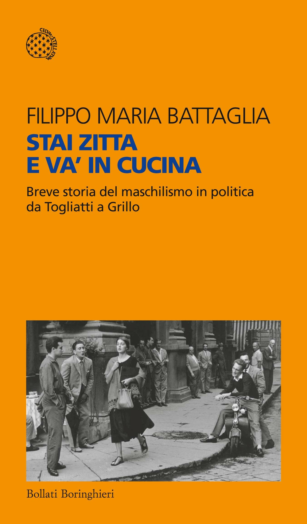 Libro Stai zitta e va' in cucina. Breve storia del maschilismo in politica da Togliatti a Grillo di Filippo Maria Battaglia - ean 9788833927152 - Bollati Boringhieri
