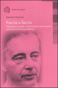 Libro Faccia a faccia. Interazione sociale e osservazione partecipante nell'opera di Erving Goffman di Giovanni Straniero - ean 9788833957272 - Bollati Boringhieri