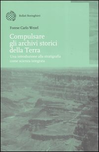 Libro Compulsare gli archivi storici della Terra. Una introduzione alla stratigrafia come scienza integrata di Forese C. Wezel - ean 9788833957357 - Bollati Boringhieri