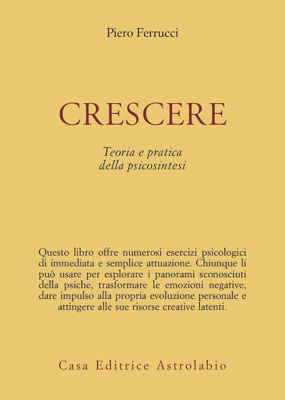 Libro Crescere. Teoria e pratica della psicosintesi di Piero Ferrucci - ean 9788834007013 - Astrolabio Ubaldini