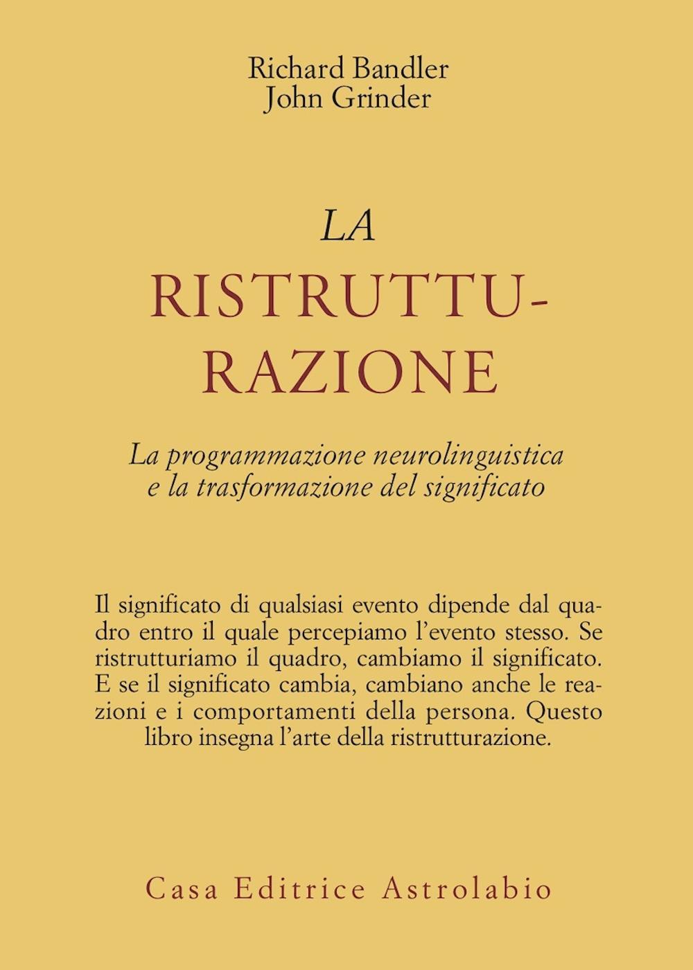 Libro ristrutturazione. La programmazione neurolinguistica e la trasformazione del significato di Richard Bandler; John Grinder - ean 9788834007563 - Astrolabio Ubaldini