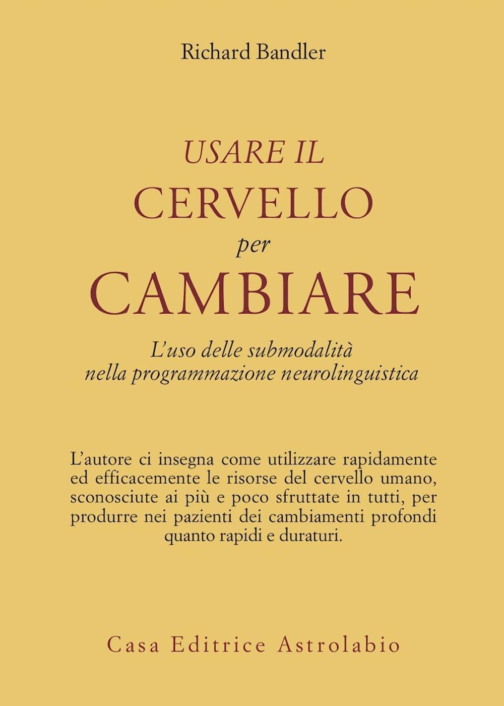 Libro Usare il cervello per cambiare. L'uso delle submodalità nella programmazione neurolinguistica di Richard Bandler - ean 9788834008591 - Astrolabio Ubaldini