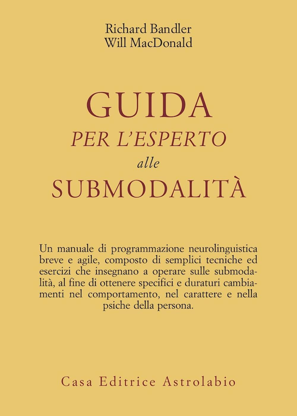 Libro Guida per l'esperto alle submodalità di Richard Bandler; Will McDonald - ean 9788834010396 - Astrolabio Ubaldini
