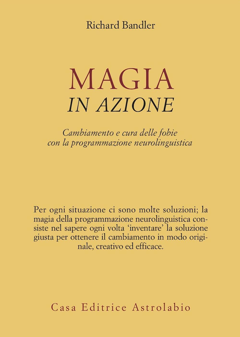 Libro Magia in azione. Cambiamento e cura delle fobie con la programmazione neurolinguistica di Richard Bandler - ean 9788834010990 - Astrolabio Ubaldini