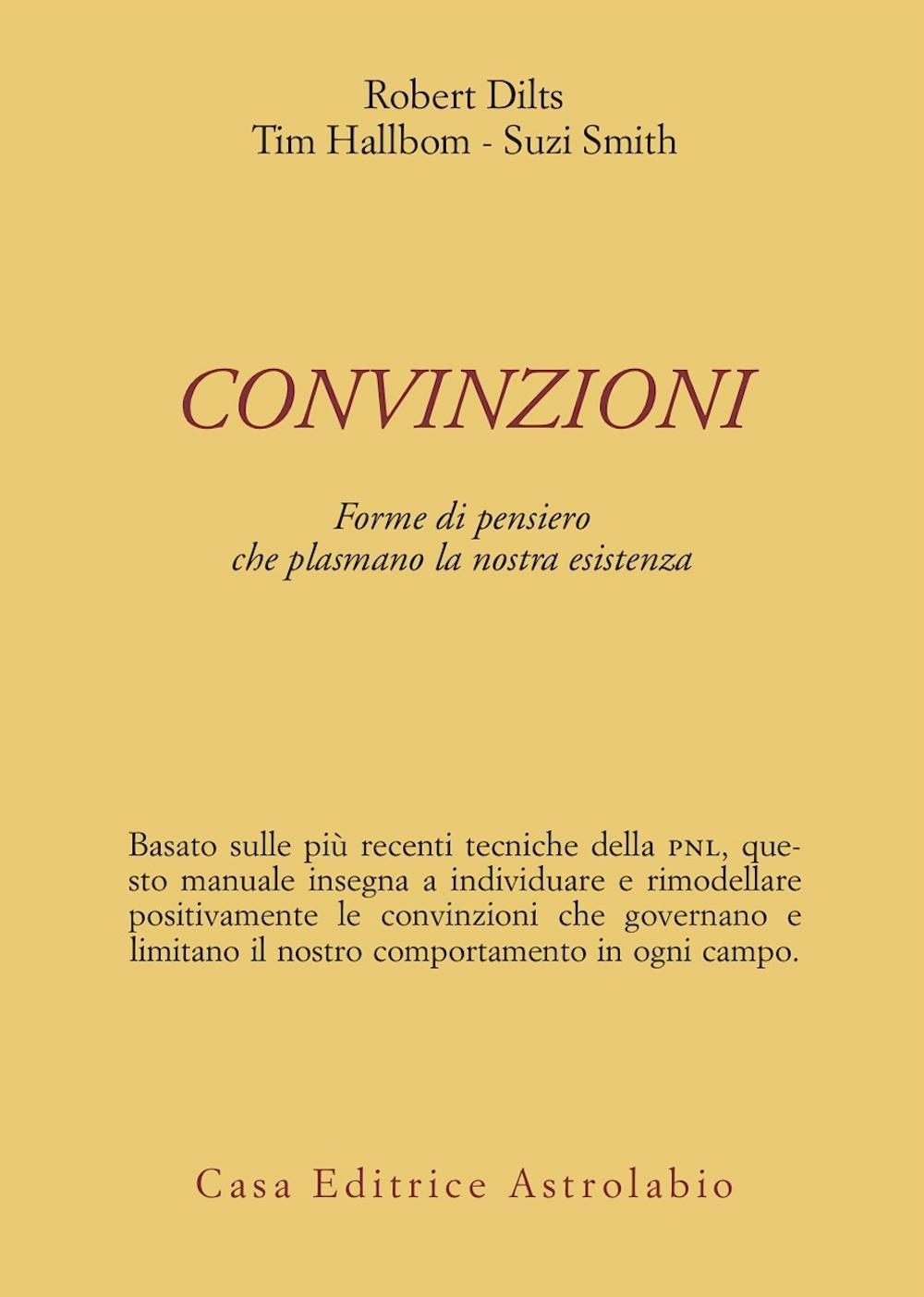 Libro Convinzioni. Forme di pensiero che plasmano la nostra esistenza di Robert B. Dilts; Tim Hallbom; Suzi Smith - ean 9788834012918 - Astrolabio Ubaldini
